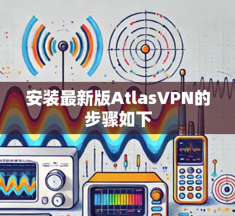 安装最新版AtlasVPN的步骤如下