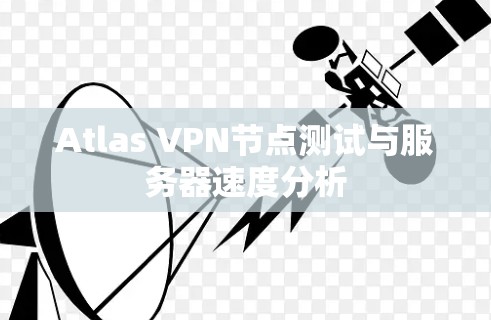 Atlas VPN节点测试与服务器速度分析