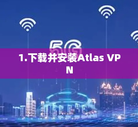 1.下载并安装Atlas VPN