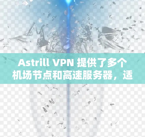 Astrill VPN 提供了多个机场节点和高速服务器，适合用户需要快速、稳定地连接。以下是一些主要的机场节点推荐
