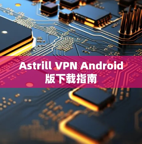 Astrill VPN Android版下载指南
