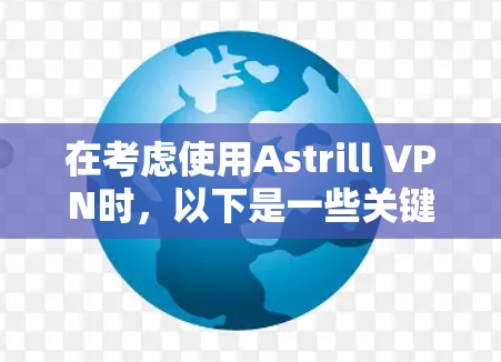 在考虑使用Astrill VPN时,以下是一些关键点和建议,帮助你全面评估其是否适合你的需求 在考虑使用Astrill VPN时,以下是一些关键点和建议,帮助你全面评估其是否适合你的需求