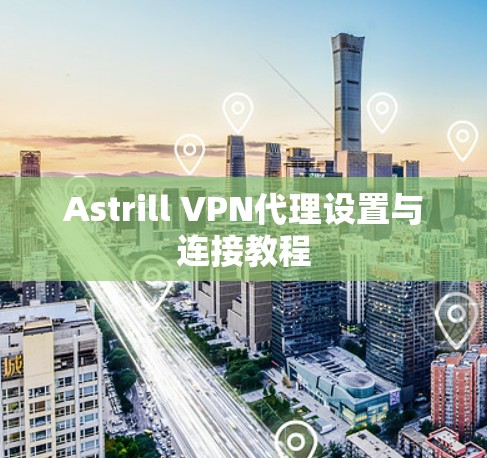 Astrill VPN代理设置与连接教程