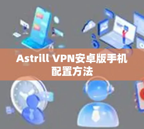 Astrill VPN安卓版手机配置方法