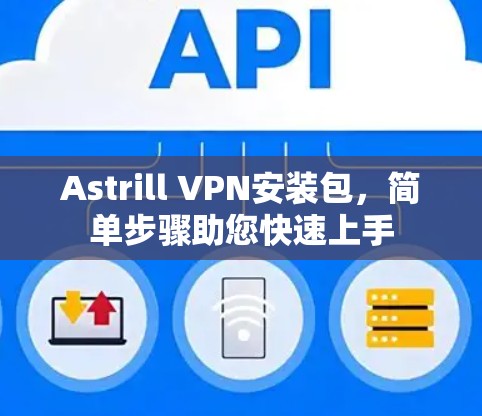 Astrill VPN安装包，简单步骤助您快速上手