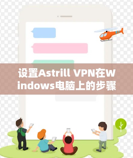 设置Astrill VPN在Windows电脑上的步骤如下 设置Astrill VPN在Windows电脑上的步骤如下