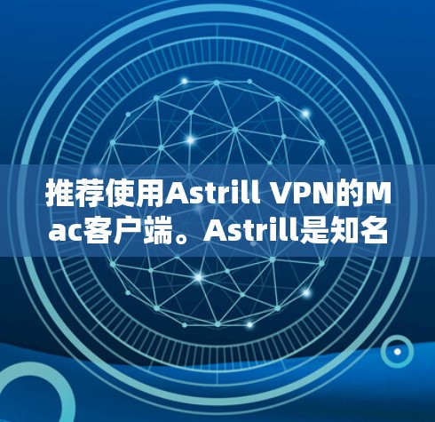 推荐使用Astrill VPN的Mac客户端。Astrill是知名的VPN服务提供商，提供多平台支持，包括Mac。以下是该客户端的详细推荐
