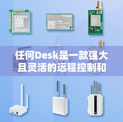 任何Desk是一款强大且灵活的远程控制和远程访问工具，适用于多种场景。以下是分步骤的使用指南，帮助您顺利进行远程访问