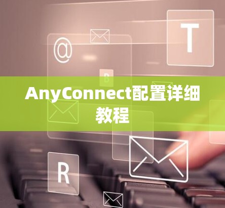 AnyConnect配置详细教程 AnyConnect配置详细教程