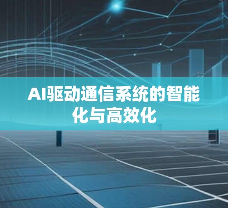 AI驱动通信系统的智能化与高效化