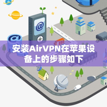 安装AirVPN在苹果设备上的步骤如下 安装AirVPN在苹果设备上的步骤如下