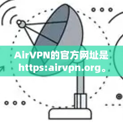 AirVPN的官方网址是https:airvpn.org。您可以通过以下步骤找到VPN软件下载入口