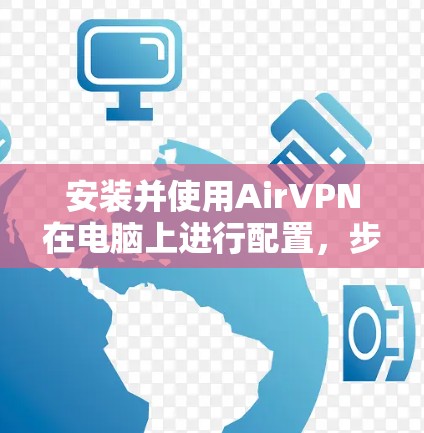 安装并使用AirVPN在电脑上进行配置，步骤如下