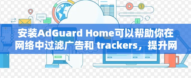 安装AdGuard Home可以帮助你在网络中过滤广告和 trackers,提升网络安全。以下是详细的安装步骤和注意事项 安装AdGuard Home可以帮助你在网络中过滤广告和 trackers,提升网络安全。以下是详细的安装步骤和注意事项