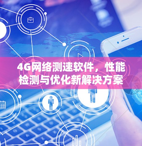 4G网络测速软件，性能检测与优化新解决方案