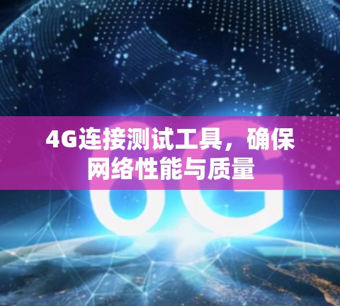 4G连接测试工具，确保网络性能与质量
