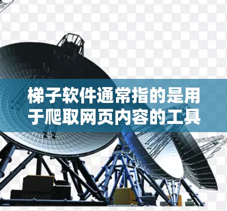 梯子软件通常指的是用于爬取网页内容的工具,能够帮助用户抓取网页数据、分析页面结构等。然而,使用这样的软件可能涉及到网络安全和隐私问题,因此需要谨慎使用 梯子软件通常指的是用于爬取网页内容的工具,能够帮助用户抓取网页数据、分析页面结构等。然而,使用这样的软件可能涉及到网络安全和隐私问题,因此需要谨慎使用