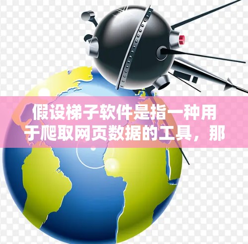 假设梯子软件是指一种用于爬取网页数据的工具，那么2026年的最新版本可能会具备以下特点