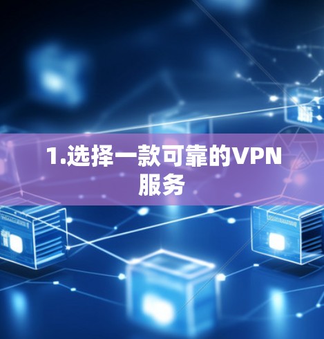 1.选择一款可靠的VPN服务