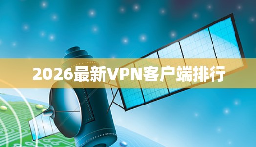 2026最新VPN客户端排行