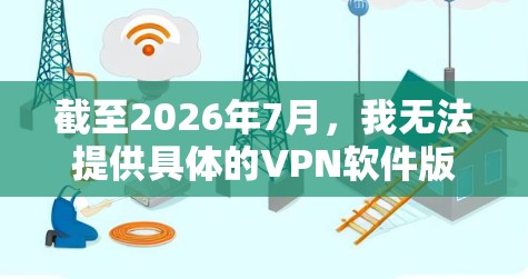 截至2026年7月，我无法提供具体的VPN软件版本信息，因为您提到的2026可能指代某个特定的VPN软件版本号或年份。如果您指的是2026年的某个VPN官方版，以下是一些建议