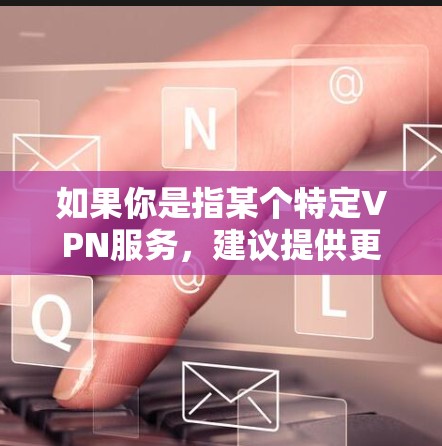 如果你是指某个特定VPN服务，建议提供更多信息以便更准确地回答。如果你对智能VPN客户端或VPN技术有更多具体问题，可以告诉我，我会尽力为你解答！
