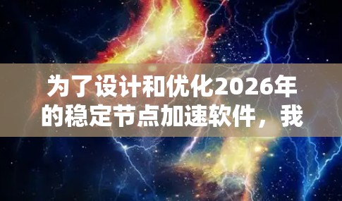 为了设计和优化2026年的稳定节点加速软件,我们需要结合未来几年的技术趋势和当前的技术发展,确保该软件能够在未来网络环境中高效运行。以下是一些关键点和建议 为了设计和优化2026年的稳定节点加速软件,我们需要结合未来几年的技术趋势和当前的技术发展,确保该软件能够在未来网络环境中高效运行。以下是一些关键点和建议