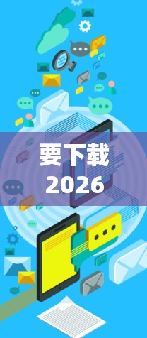 要下载2026热门VPN体验版，首先需要明确以下几点