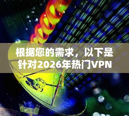 根据您的需求，以下是针对2026年热门VPN软件的推荐