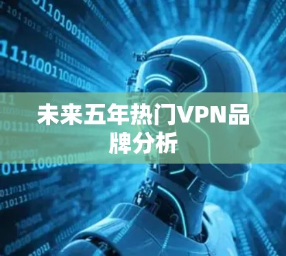 未来五年热门VPN品牌分析