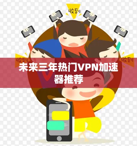 未来三年热门VPN加速器推荐