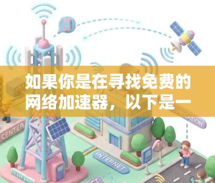 如果你是在寻找免费的网络加速器，以下是一些常用的免费网络优化工具的下载和安装教程