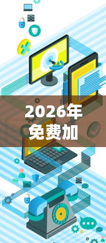 2026年免费加速器，技术性能与应用潜力分析