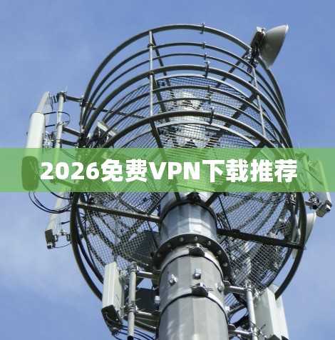 2026免费VPN下载推荐