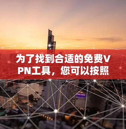 为了找到合适的免费VPN工具，您可以按照以下步骤操作