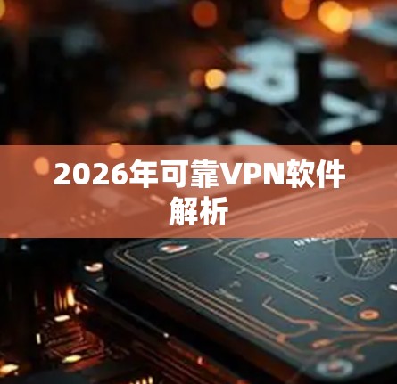 2026年可靠VPN软件解析