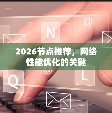 2026节点推荐，网络性能优化的关键