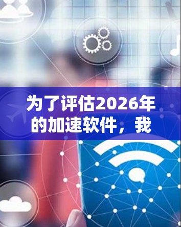 为了评估2026年的加速软件，我们可以从以下几个关键方面进行分析和测试