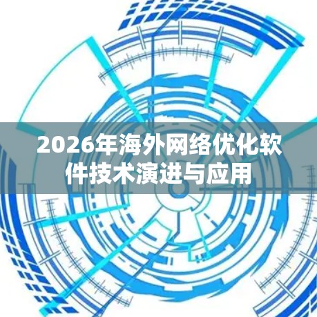 2026年海外网络优化软件技术演进与应用