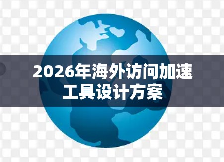 2026年海外访问加速工具设计方案