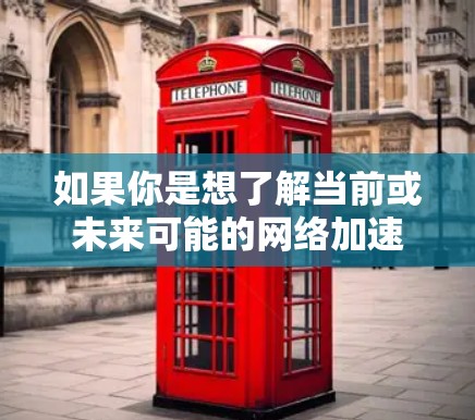 如果你是想了解当前或未来可能的网络加速平台，可以考虑以下几点