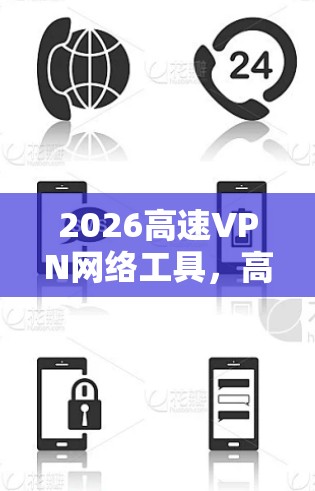 2026高速VPN网络工具，高性能与安全的未来