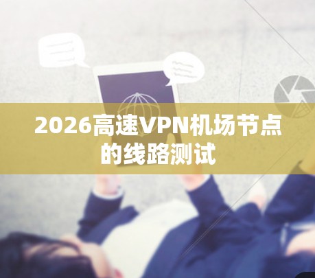 2026高速VPN机场节点的线路测试