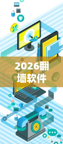 2026翻墙软件,技术突破与应用前景 2026翻墙软件,技术突破与应用前景