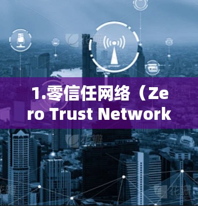 1.零信任网络(Zero Trust Network) 1.零信任网络(Zero Trust Network)