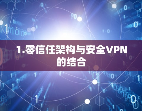 1.零信任架构与安全VPN的结合