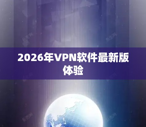 2026年VPN软件最新版体验