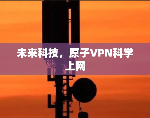 未来科技，原子VPN科学上网