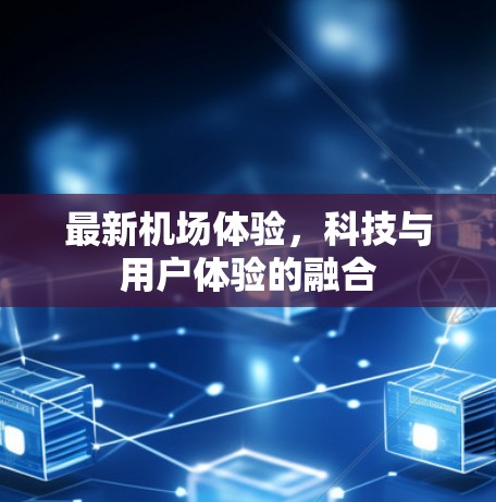 最新机场体验，科技与用户体验的融合