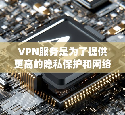 VPN服务是为了提供更高的隐私保护和网络安全，帮助用户访问网页、保护隐私、绕过地理限制等。选择最新的VPN服务时，可以参考以下几点